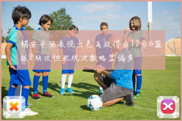 锡安半场表现出色高效得分12分6篮板2助攻但犯规次数略显偏多