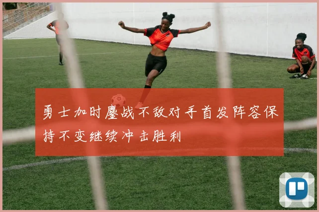 勇士加时鏖战不敌对手首发阵容保持不变继续冲击胜利
